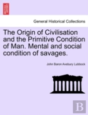 The Origin Of Civilisation And The Primitive Condition Of Man. Mental And Social Condition Of Savages.