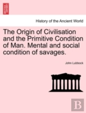 The Origin Of Civilisation And The Primitive Condition Of Man. Mental And Social Condition Of Savages.
