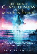 The Origin Of Consciousness And The Mind-Body Problem