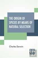 The Origin Of Species By Means Of Natural Selection; Or The Preservation Of Favoured Races In The Struggle For Life.