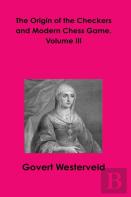 The Origin Of The Checkers And Modern Chess Game. Volume Iii