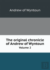 The Original Chronicle Of Andrew Of Wyntoun Volume 2