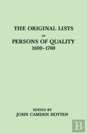 The Original Lists Of Persons Of Quality, 1600-1700. Emigrants, Religious Exiles, Political Rebels, Serving Men Sold For A Term Of Years, Apprentices, Children Stolen, Maidens Pressed, And Others Who 