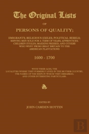 The Original Lists Of Persons Of Quality; Emigrants; Religious Exiles; Political Rebels; Serving Men Sold For A Term Of Years; Apprentices; Children Stolen; Maidens Pressed; And Others Who Went From G
