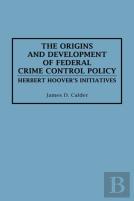 The Origins And Development Of Federal Crime Control Policy