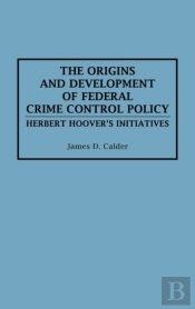 The Origins And Development Of Federal Crime Control Policy