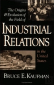 The Origins And Evolution Of The Field Of Industrial Relations In The United States