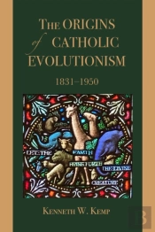 The Origins Of Catholic Evolutionism, 1831-1950