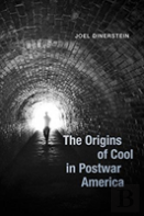 The Origins Of Cool In Postwar America