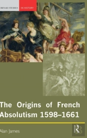 The Origins Of French Absolutism, 1598-1661