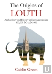The Origins Of Louth: Archaeology And Hi