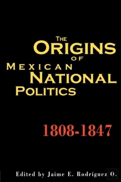 Bertrand.pt - The Origins Of Mexican National Politics, 1808-1847