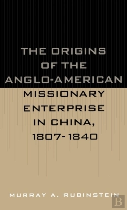 Bertrand.pt - The Origins Of The Anglo-American Missionary Enterprise In China, 1807-1840