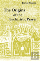 The Origins Of The Eucharistic Prayer