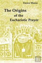 The Origins Of The Eucharistic Prayer