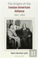 The Origins Of The Iranian-American Alliance, 1941-1953