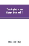 The Origins Of The Islamic State Vol. 1, Being A Translation From The Arabic, Accompanied With Annotations, Geographic And Historic Notes Of The Kitab Futuh Al-Buldan Of Al-Imam Abu-L Abbas Ahmad Ibn-