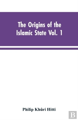 Bertrand.pt - The Origins Of The Islamic State Vol. 1, Being A Translation From The Arabic, Accompanied With Annotations, Geographic And Historic Notes Of The Kitab Futuh Al-Buldan Of Al-Imam Abu-L Abbas Ahmad Ibn-