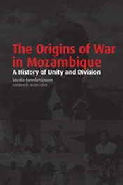 The Origins Of War In Mozambique. A History Of Unity And Division