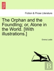 The Orphan And The Foundling; Or, Alone In The World. (With Illustrations.)