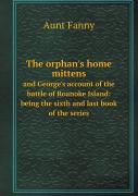 The Orphan'S Home Mittens And George'S Account Of The Battle Of Roanoke Island
