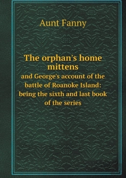 Bertrand.pt - The Orphan'S Home Mittens And George'S Account Of The Battle Of Roanoke Island