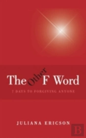 The Other F Word: 7 Days To Forgiving Anyone