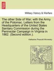 The Other Side Of War; With The Army Of The Potomac. Letters From The Headquarters Of The United States Sanitary Commission During The Peninsular Campaign In Virginia In 1862. (Second Edition.).