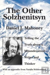 The Other Solzhenitsyn - Telling The Truth About A Misunderstood Writer And Thinker