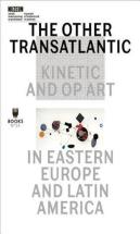 The Other Transatlantic Â€“ Kinetic And Op Art In Eastern Europe And Latin America