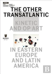 The Other Transatlantic Â€“ Kinetic And Op Art In Eastern Europe And Latin America