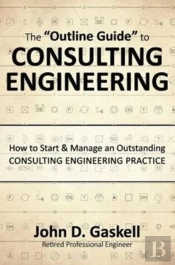 The 'Outline Guide' To Consulting Engineering: How To Start & Manage An Outstanding Consulting Engineering Practice