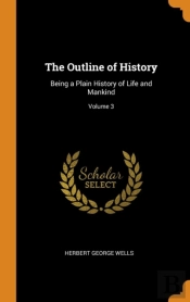 The Outline Of History: Being A Plain History Of Life And Mankind; Volume 3