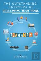 The Outstanding Potential Of Developing Team Work