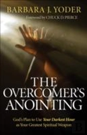 The Overcomer`S Anointing Â€“ God`S Plan To Use Your Darkest Hour As Your Greatest Spiritual Weapon