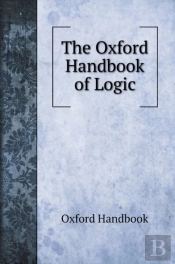 The Oxford Handbook Of Logic