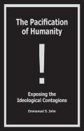 The Pacification Of Humanity; Exposing The Ideological Contagions
