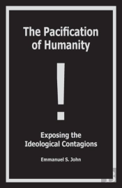 The Pacification Of Humanity; Exposing The Ideological Contagions
