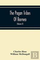 The Pagan Tribes Of Borneo; A Description Of Their Physical, Moral Intellectual Condition, With Some Discussion Of Their Ethnic Relations (Volume Ii)
