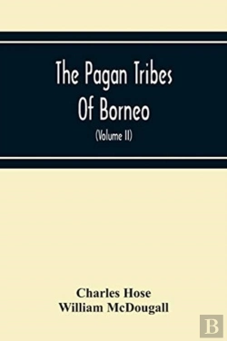 Bertrand.pt - The Pagan Tribes Of Borneo; A Description Of Their Physical, Moral Intellectual Condition, With Some Discussion Of Their Ethnic Relations (Volume Ii)