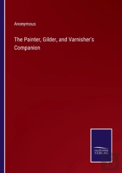 The Painter, Gilder, And Varnisher'S Companion