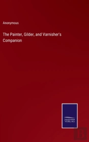 The Painter, Gilder, And Varnisher'S Companion