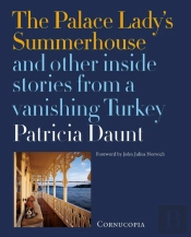 The Palace Ladyâ€™S Summerhouse And Other Inside Stories From A Vanishing Turkey