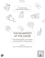 The Palimpsest Of The House Â€“ Reâ€“Assessing Roman, Late Antique, Byzantine, And Early Islamic Living Patterns