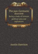 The Pan-Germanic Doctrine Being A Study Of German Political Aims And Aspirations