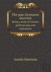 The Pan-Germanic Doctrine Being A Study Of German Political Aims And Aspirations