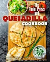 The Panini Press And Quesadilla Cookbook