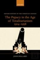 The Papacy In The Age Of Totalitarianism, 1914-1958