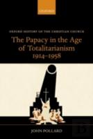 The Papacy In The Age Of Totalitarianism, 1914-1958