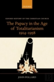 The Papacy In The Age Of Totalitarianism, 1914-1958